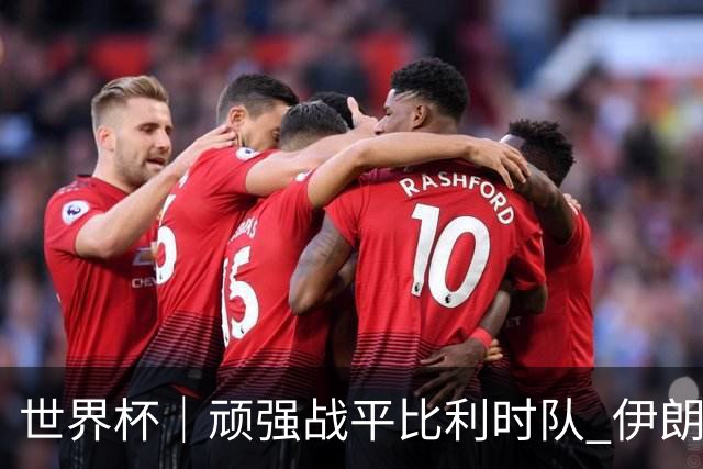 世界杯｜顽强战平比利时队 伊朗队暂居小组第一