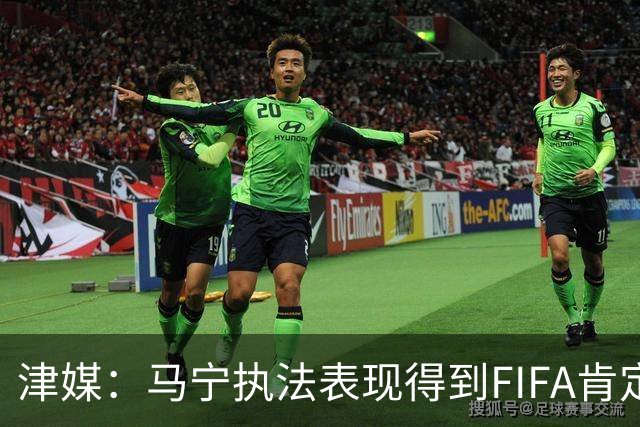 津媒：马宁执法表现得到FIFA肯定，大部分业内人也认为他控场沉稳
